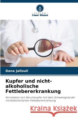 Kupfer und nicht-alkoholische Fettlebererkrankung Jallouli, Dana 9786208474621 Verlag Unser Wissen - książka