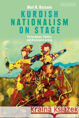 Kurdish Nationalism on Stage: Performance, Politics and Resistance in Iraq Mari R. Rostami 9780755638550 I. B. Tauris & Company - książka