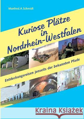 Kuriose Plätze in Nordrhein-Westfalen: Entdeckungsreisen jenseits der bekannten Pfade Manfred a Schmidt 9783741242953 Books on Demand - książka