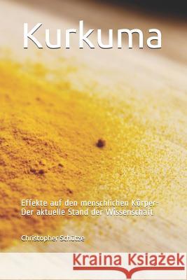 Kurkuma: Effekte auf den menschlichen Körper-Der aktuelle Stand der Wissenschaft Schütze, Christopher 9781099363993 Independently Published - książka