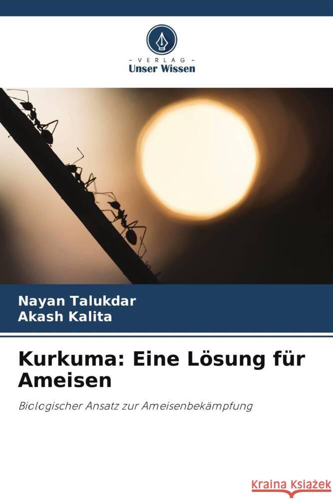 Kurkuma: Eine Lösung für Ameisen Talukdar, Nayan, Kalita, Akash 9786204946948 Verlag Unser Wissen - książka