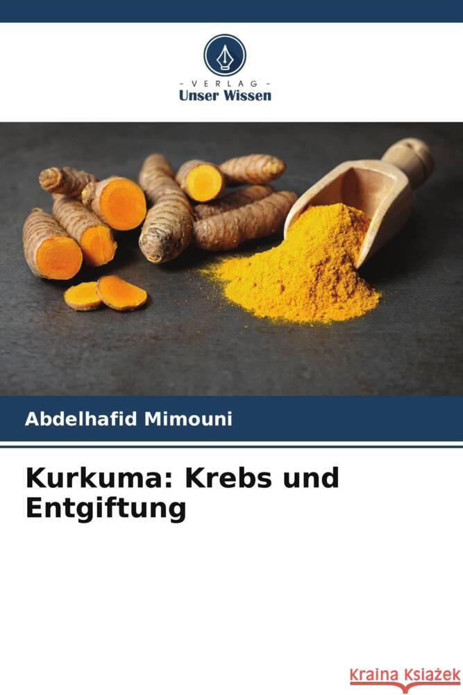 Kurkuma: Krebs und Entgiftung Mimouni, Abdelhafid 9786208085568 Verlag Unser Wissen - książka