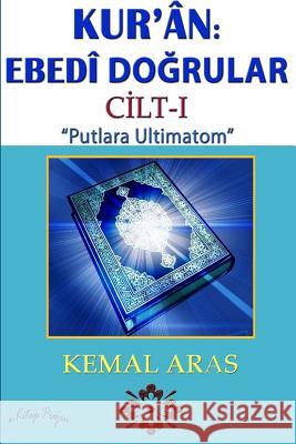 Kur'ân: Ebedî Doğrular Putlara Ultimatom Cilt I Aras, Kemal 9781300891253 Lulu.com - książka