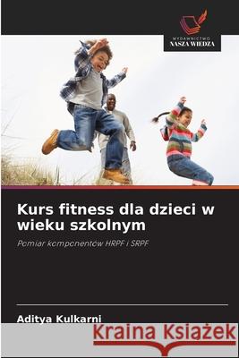 Kurs fitness dla dzieci w wieku szkolnym Kulkarni, Aditya 9783838138831 Wydawnictwo Nasza Wiedza - książka
