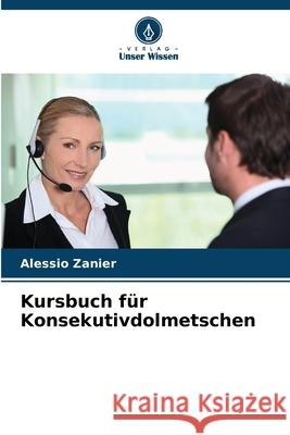 Kursbuch für Konsekutivdolmetschen Zanier, Alessio 9786208882341 Verlag Unser Wissen - książka