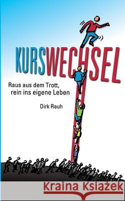 Kurswechsel: Raus aus dem Trott, rein ins eigene Leben Dirk Rauh 9783743137905 Books on Demand - książka