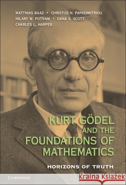 Kurt Gödel and the Foundations of Mathematics: Horizons of Truth Baaz, Matthias 9780521761444 Cambridge University Press - książka