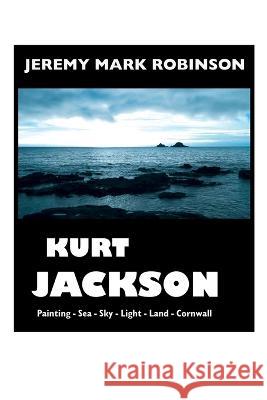 Kurt Jackson: Large Print Edition Robinson, Jeremy Mark 9781861718693 Crescent Moon Publishing - książka