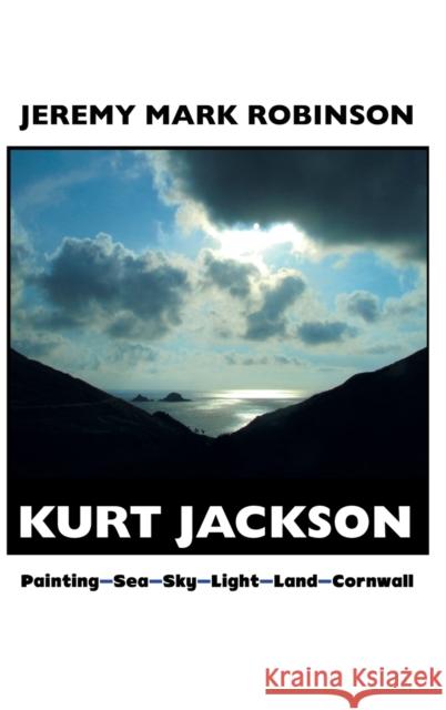 Kurt Jackson: Painting-sea-sky-light-land-cornwall Jeremy Mark Robinson 9781861714480 Crescent Moon Publishing - książka