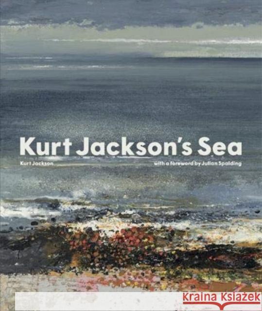 Kurt Jackson's Sea Kurt Jackson Julian Spalding 9781848224766 Lund Humphries Publishers Ltd - książka