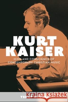 Kurt Kaiser: Icon and Conscience of Contemporary Christian Music Terry W. York 9781481316729 1845 Books - książka