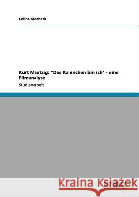 Kurt Maetzig: Das Kaninchen bin ich - eine Filmanalyse Kuscheck, Celine 9783656010616 Grin Verlag - książka