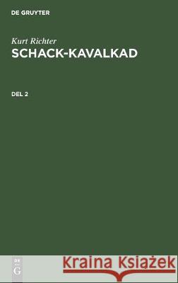 Kurt Richter: Schack-Kavalkad. del 2 Richter Uhlin, Kurt Eric 9783112305638 de Gruyter - książka