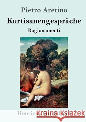 Kurtisanengespräche (Großdruck): (Ragionamenti) Aretino, Pietro 9783847846598 Henricus - książka