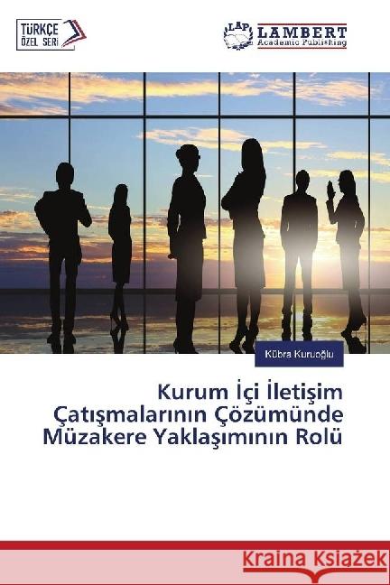 Kurum Içi letisim Çatismalarinin Çözümünde Müzakere Yaklasiminin Rolü Kuruoglu, Kübra 9783330336025 LAP Lambert Academic Publishing - książka