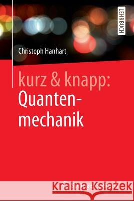Kurz & Knapp: Quantenmechanik: Das Wichtigste Auf Unter 150 Seiten Hanhart, Christoph 9783662607015 Springer Spektrum - książka
