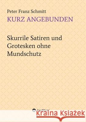 Kurz angebunden: Skurrile Satiren und Grotesken ohne Mundschutz Schmitt, Peter Franz 9783347072978 Tredition Gmbh - książka