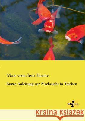 Kurze Anleitung zur Fischzucht in Teichen Max Von Dem Borne 9783956105029 Vero Verlag - książka