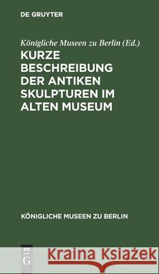 Kurze Beschreibung Der Antiken Skulpturen Im Alten Museum Königliche Museen Zu Berlin 9783112375419 De Gruyter - książka