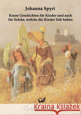 Kurze Geschichten Fur Kinder Und Auch Fur Solche, Welche Die Kinder Lieb Haben Spyri, Johanna 9783862671540 Europäischer Literaturverlag - książka