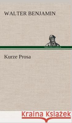 Kurze Prosa Benjamin, Walter 9783849533144 TREDITION CLASSICS - książka