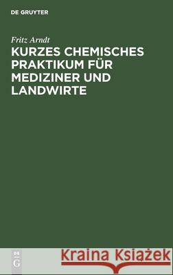 Kurzes Chemisches Praktikum Für Mediziner Und Landwirte Fritz Arndt 9783112348697 De Gruyter - książka