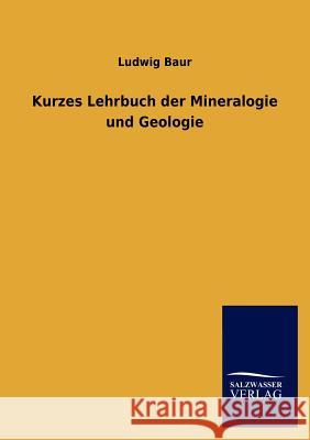 Kurzes Lehrbuch der Mineralogie und Geologie Baur, Ludwig 9783846005057 Salzwasser-Verlag Gmbh - książka