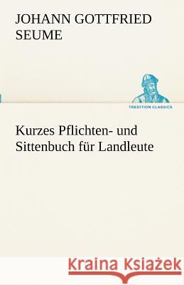 Kurzes Pflichten- und Sittenbuch für Landleute Seume, Johann Gottfried 9783842493445 TREDITION CLASSICS - książka