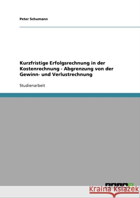 Kurzfristige Erfolgsrechnung in der Kostenrechnung - Abgrenzung von der Gewinn- und Verlustrechnung Peter Schumann 9783638839389 Grin Verlag - książka