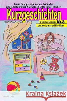 Kurzgeschichten für Kinder und Erwachsene Nr.3: Neue, lustige, spannende, fröhliche und entspannende Kurzgeschichten und Märchen Otto, Mario 9781976517884 Createspace Independent Publishing Platform - książka