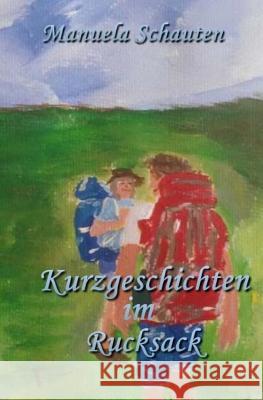 Kurzgeschichten im Rucksack Schauten, Manuela 9781534758155 Createspace Independent Publishing Platform - książka