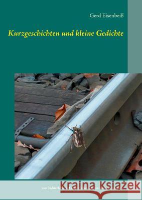Kurzgeschichten und kleine Gedichte: vom Juchtenkäfer auf schwäb'schen Gleisen und anderes mehr Gerd Eisenbeiß 9783741283451 Books on Demand - książka