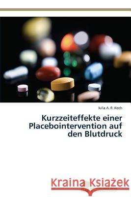 Kurzzeiteffekte einer Placebointervention auf den Blutdruck Koch, Julia A. R. 9783838137520 Sudwestdeutscher Verlag Fur Hochschulschrifte - książka