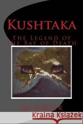 Kushtaka: The Legend of the Bay of Death Jay Border 9781497311831 Createspace - książka