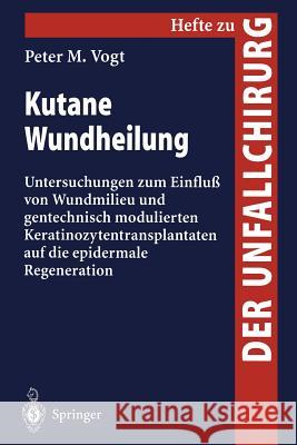 Kutane Wundheilung: Untersuchungen Zum Einfluß Von Wundmilieu Und Gentechnisch Modulierten Keratinozytentransplantanten Auf Die Epidermale Vogt, P. M. 9783540650836 Not Avail - książka