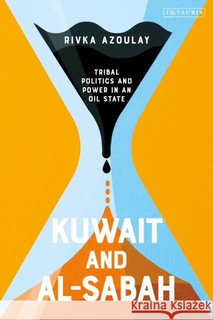 Kuwait and Al-Sabah: Tribal Politics and Power in an Oil State Azoulay, Rivka 9780755650989 Bloomsbury Publishing (UK) - książka