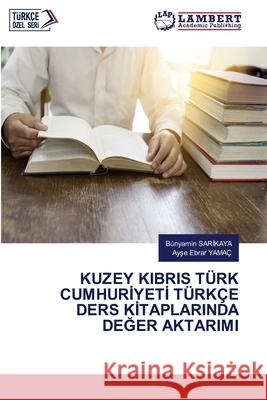 KUZEY KIBRIS TÜRK CUMHURIYETI TÜRKÇE DERS KITAPLARINDA DEGER AKTARIMI SARIKAYA, Bünyamin, YAMAÇ, Ayse Ebrar 9786208222956 LAP Lambert Academic Publishing - książka