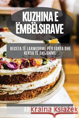 Kuzhina e ?mb?lsirave: Receta t? Larmishme p?r Torta dhe Keksa t? Shijshme Adea Gjergji 9781783815289 Adea Gjergji - książka