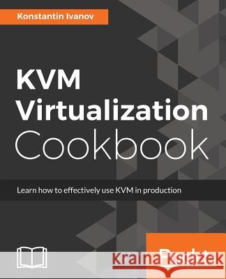KVM Virtualization Cookbook Ivanov, Konstantin 9781788294676 Packt Publishing - książka