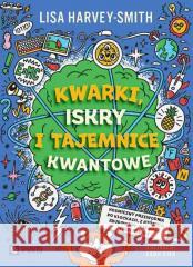 Kwarki, iskry i tajemnice kwantowe Lisa Harvey-Smith 9788301243869 Wydawnictwo Naukowe PWN - książka