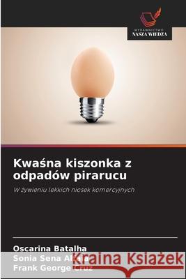 Kwasna kiszonka z odpadów pirarucu Batalha, Oscarina, Alfaia, Sonia Sena, Cruz, Frank George 9786206760993 Wydawnictwo Nasza Wiedza - książka