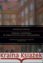 Kwestia żydowska w publicystyce Elizy Orzeszkowej Magdalena Piekara 9788322622148 Wydawnictwo Uniwersytetu Śląskiego - książka