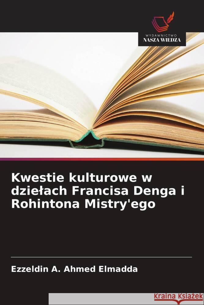 Kwestie kulturowe w dzielach Francisa Denga i Rohintona Mistry'ego Elmadda, Ezzeldin A. Ahmed 9786208283704 Wydawnictwo Nasza Wiedza - książka