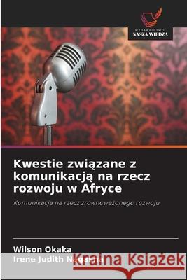 Kwestie zwiazane z komunikacja na rzecz rozwoju w Afryce Okaka, Wilson, Nagasha, Irene Judith 9786202480109 Wydawnictwo Nasza Wiedza - książka