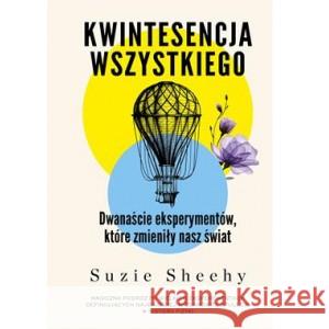 Kwintesencja wszystkiego. Dwanaście eksperymentów, które zmieniły nasz świat SHEEHY SUZIE 9788383352169 ZYSK I S-KA - książka