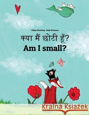 Kya maim choti hum? Am I small?: Hindi-English: Children's Picture Book (Bilingual Edition) Wichmann, Nadja 9781727245837 Createspace Independent Publishing Platform - książka