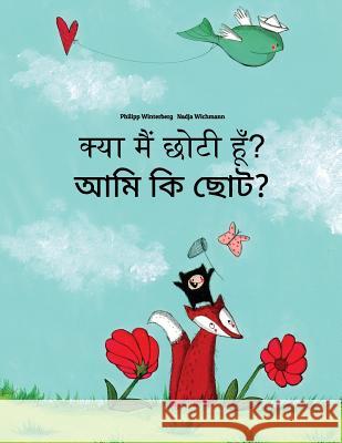 Kya Maim Choti Hum? Ami KI Chota?: Hindi-Bengali: Children's Picture Book (Bilingual Edition) Philipp Winterberg Nadja Wichmann Aarav Shah 9781727244724 Createspace Independent Publishing Platform - książka