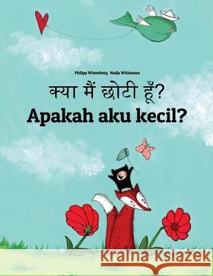 Kya Maim Choti Hum? Apakah Aku Kecil?: Hindi-Indonesian (Bahasa Indonesia): Children's Picture Book (Bilingual Edition) Philipp Winterberg Nadja Wichmann Aarav Shah 9781727247053 Createspace Independent Publishing Platform - książka