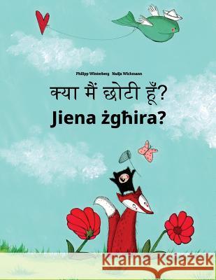 Kya Maim Choti Hum? Jiena Zghira?: Hindi-Maltese (Malti): Children's Picture Book (Bilingual Edition) Philipp Winterberg Nadja Wichmann Aarav Shah 9781727228618 Createspace Independent Publishing Platform - książka