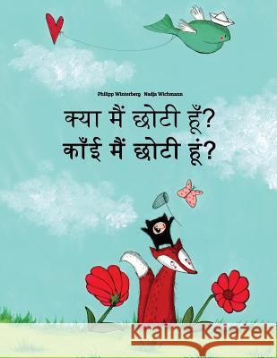 Kya Maim Choti Hum? Kaanee Main Chhotee Hoon?: Hindi-Rajasthani/Shekhawati Dialect: Children's Picture Book (Bilingual Edition) Philipp Winterberg Nadja Wichmann Aarav Shah 9781729872345 Createspace Independent Publishing Platform - książka